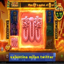 valentina milan twitter